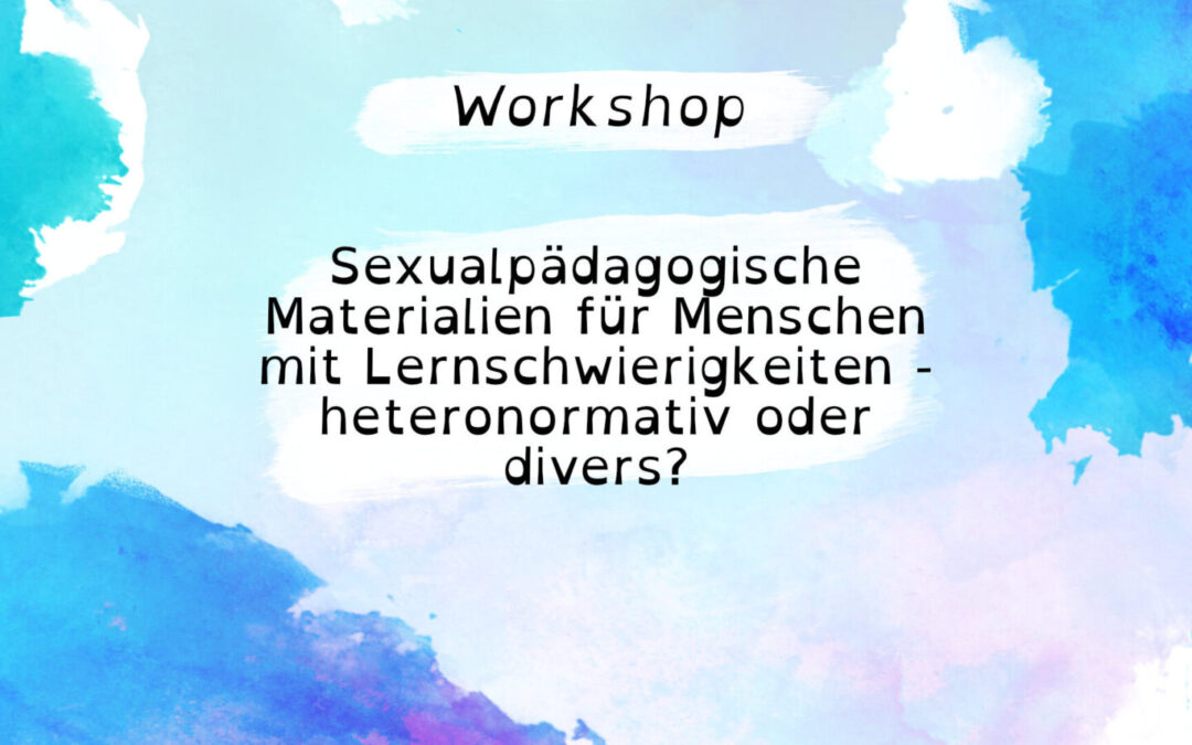 Aufgeklärt?! präsentiert den Workshop: Sexualpädagogische Materialien für Menschen mit Lernschwierigkeiten – heteronormativ oder divers?