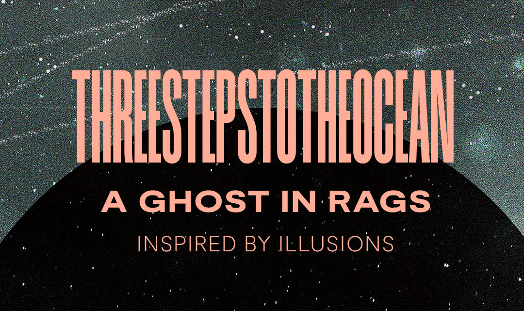 Threestepstotheocean + A Ghost in Rags + Inspired By Illusions